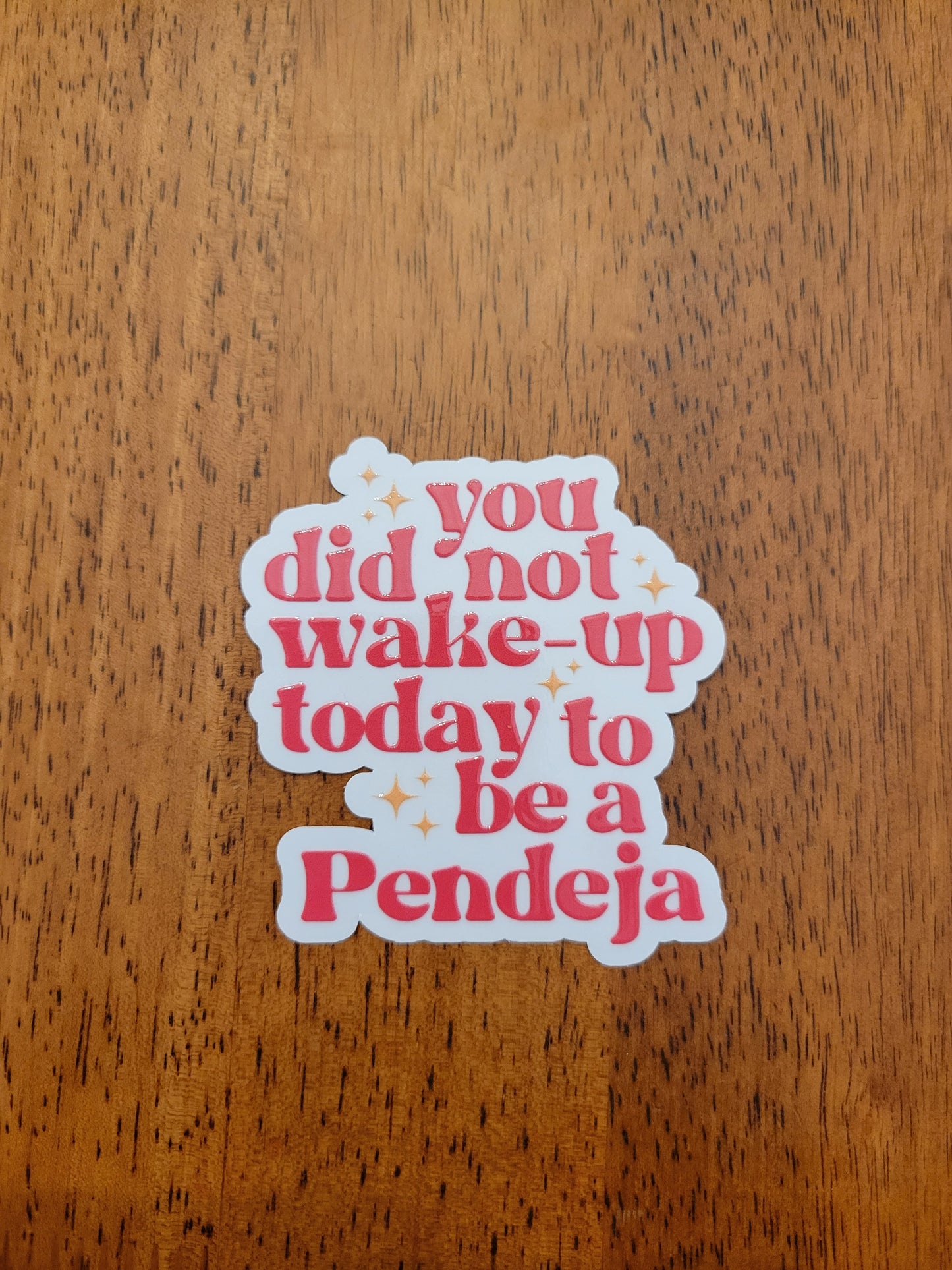 You Did Not Wake Up Today to be a Pendeja Clear Vinyl Sticker